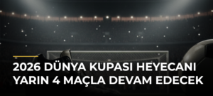 2026 Dünya Kupası heyecanı yarın 4 maçla devam edecek