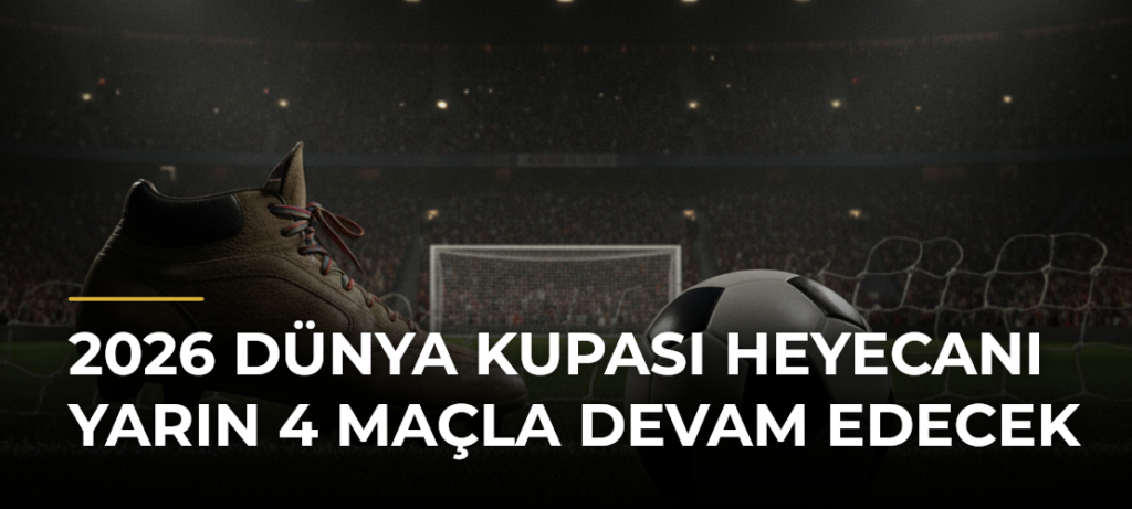 2026 Dünya Kupası Heyecanı Yarın 4 Maçla Devam Edecek