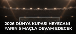 2026 Dünya Kupası heyecanı yarın 5 maçla devam edecek