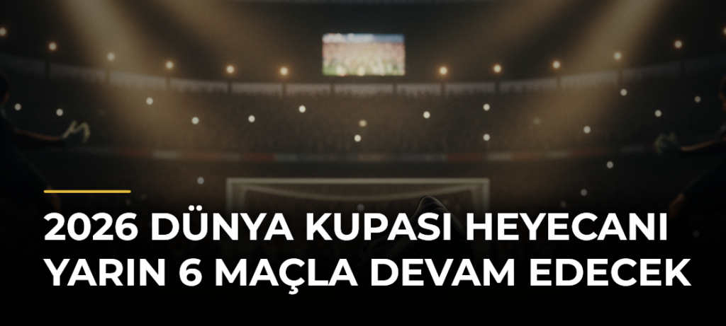 2026 Dünya Kupası heyecanı yarın 6 maçla devam edecek