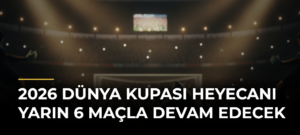 2026 Dünya Kupası heyecanı yarın 6 maçla devam edecek