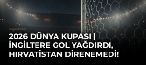 2026 Dünya Kupası | İngiltere gol yağdırdı, Hırvatistan direnemedi!