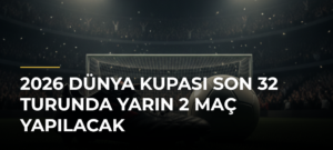 2026 Dünya Kupası Son 32 Turunda Yarın 2 Maç Yapılacak