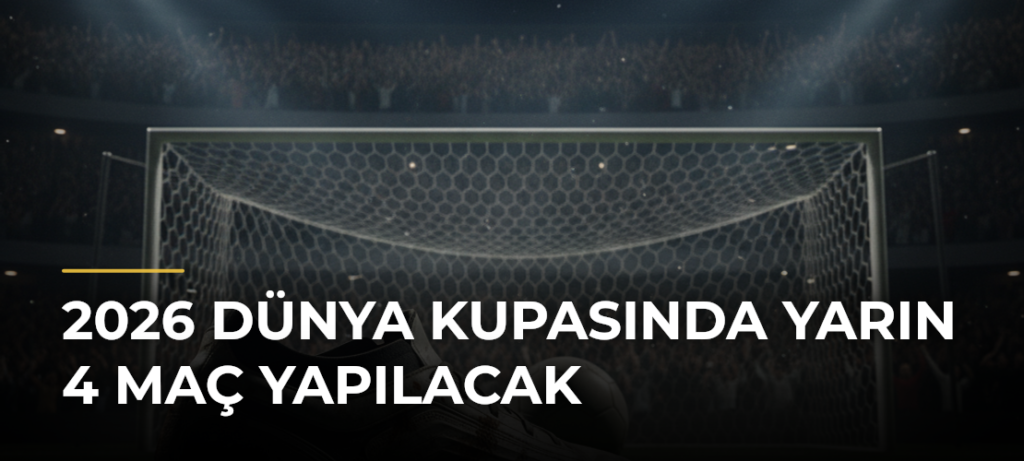 2026 Dünya Kupasında yarın 4 maç yapılacak