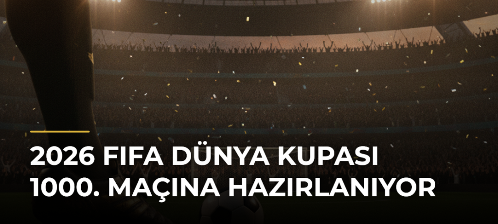 2026 FIFA Dünya Kupası 1000. Maçına Hazırlanıyor