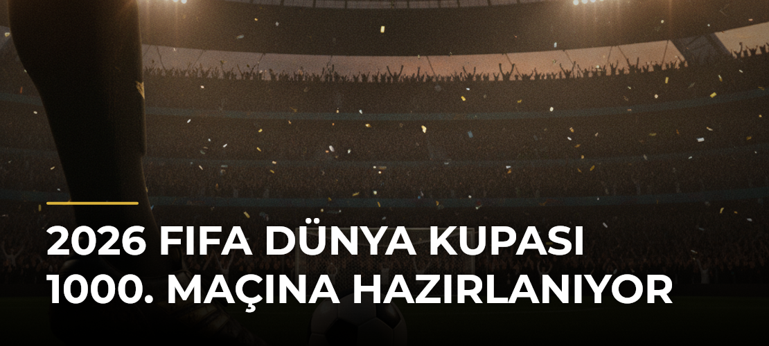 2026 FIFA Dünya Kupası 1000. Maçına Hazırlanıyor - Mirat Haber
