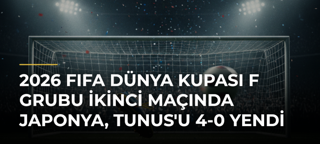 2026 FIFA Dünya Kupası F Grubu İkinci Maçında Japonya, Tunus’u 4-0 Yendi