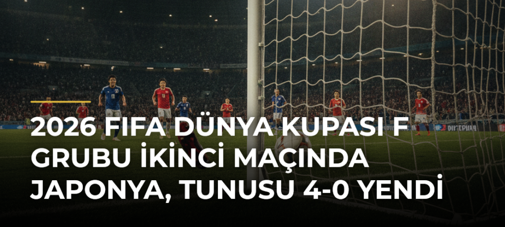 2026 FIFA Dünya Kupası F Grubu ikinci maçında Japonya, Tunusu 4-0 yendi