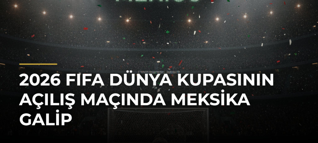 2026 FIFA Dünya Kupasının Açılış Maçında Meksika Galip