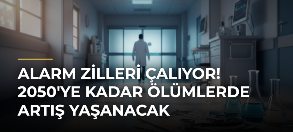 Alarm zilleri çalıyor! 2050’ye kadar ölümlerde artış yaşanacak