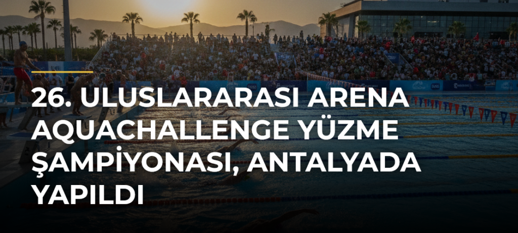 26. Uluslararası Arena AquaChallenge Yüzme Şampiyonası, Antalyada yapıldı