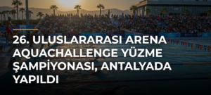 26. Uluslararası Arena AquaChallenge Yüzme Şampiyonası, Antalyada yapıldı