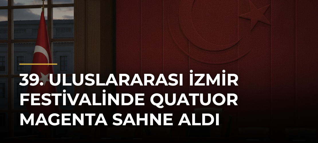 39. Uluslararası İzmir Festivalinde Quatuor Magenta sahne aldı - Haber Sitesi