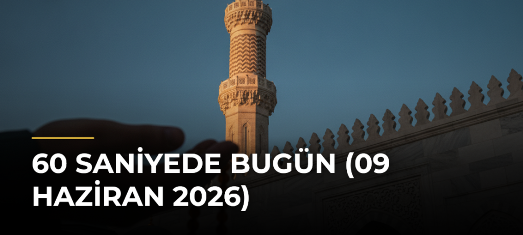 60 Saniyede Bugün (09 Haziran 2026)