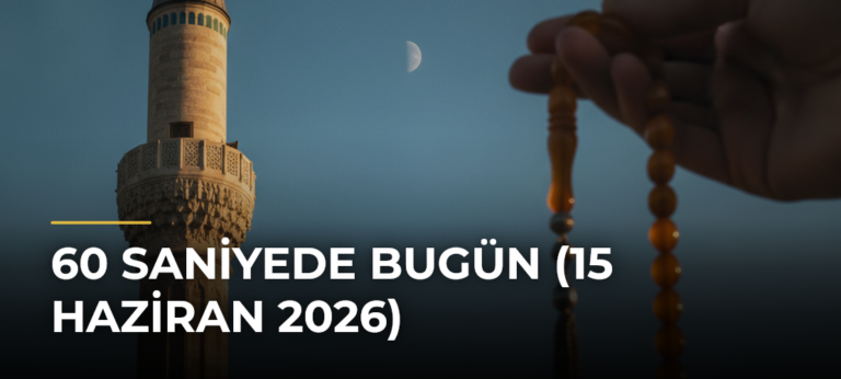 60 Saniyede Bugün (15 Haziran 2026)