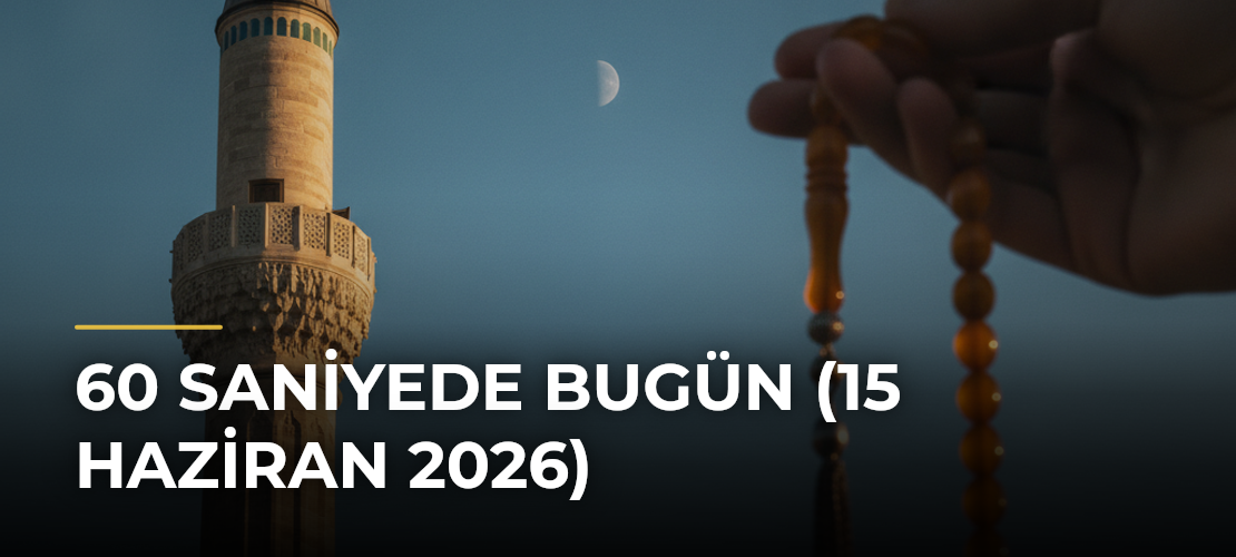 60 Saniyede Bugün (15 Haziran 2026)