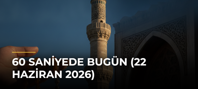60 Saniyede Bugün (22 Haziran 2026)