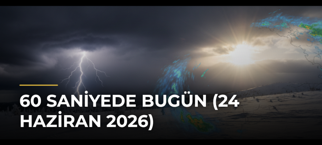 60 Saniyede Bugün (24 Haziran 2026)