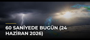 60 Saniyede Bugün (24 Haziran 2026)