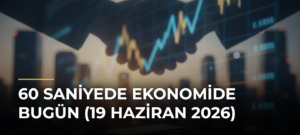 60 Saniyede Ekonomide Bugün (19 Haziran 2026)