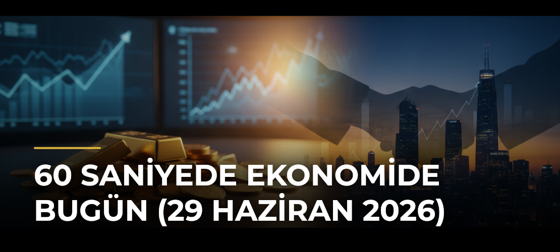 60 Saniyede Ekonomide Bugün (29 Haziran 2026) - Mirat Haber