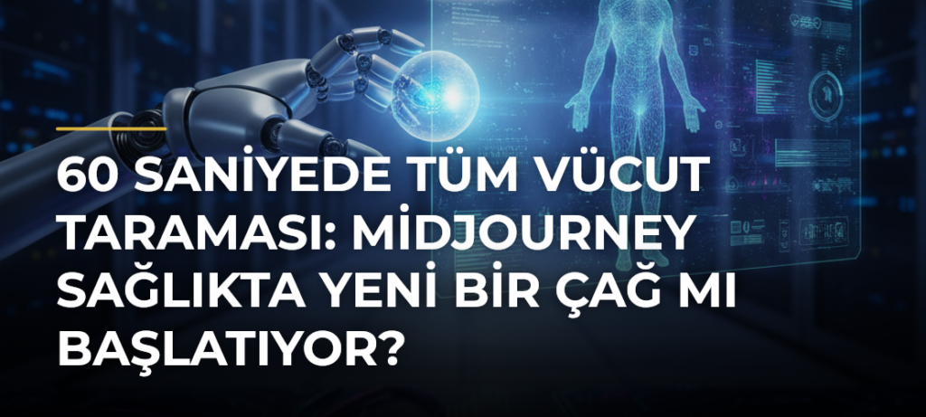 60 Saniyede Tüm Vücut Taraması: Midjourney Sağlıkta Yeni Bir Çağ mı Başlatıyor?