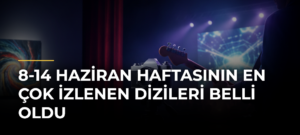 8-14 Haziran Haftasının En Çok İzlenen Dizileri Belli Oldu