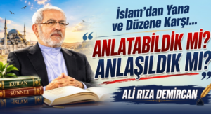 İSLAM’DAN YANA VE DÜZENE KARŞI ANLATABİLDİK Mİ? ANLAŞILDIK MI?