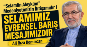 “SELAMÜN ALEYKÜM” MEDENİYETİMİZİN İHTİŞAMIDIR I – SELAMIMIZ EVRENSEL BARIŞ MESAJIMIZDIR