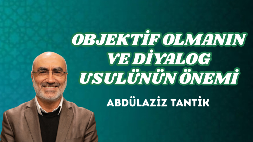 OBJEKTİF OLMANIN VE DİYALOG USULÜNÜN ÖNEMİ
