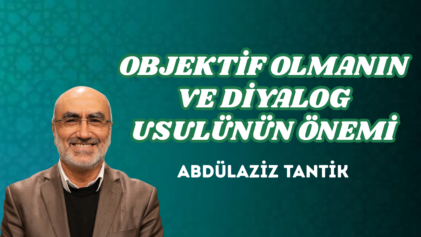 OBJEKTİF OLMANIN VE DİYALOG USULÜNÜN ÖNEMİ