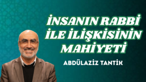 İNSANIN RABBİ İLE İLİŞKİSİNİN MAHİYETİ