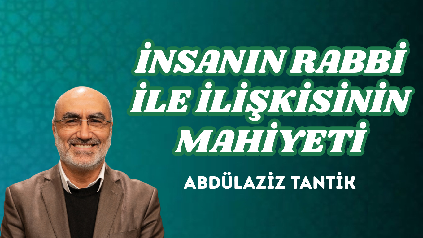 İNSANIN RABBİ İLE İLİŞKİSİNİN MAHİYETİ