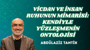 VİCDAN VE İNSAN RUHUNUN MİMARİSİ: KENDİYLE YÜZLEŞMENİN ONTOLOJİSİ
