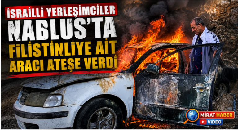 İsrailli Yerleşimciler Nablus’ta Filistinliye Ait Aracı Ateşe Verdi