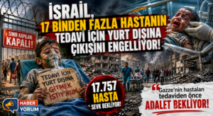 Soykırımcı İsrail, 17 Binden Fazla Hastanın Tedavi İçin Yurt Dışına Çıkışını Engelliyor