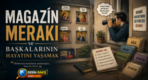 Magazin Merakı ve Başkalarının Hayatını Yaşamak