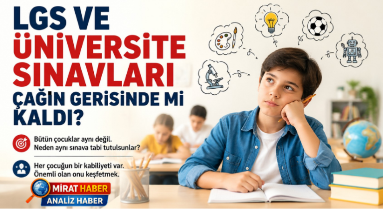 LGS VE ÜNİVERSİTE SINAVLARI ÇAĞIN GERİSİNDE Mİ KALDI?