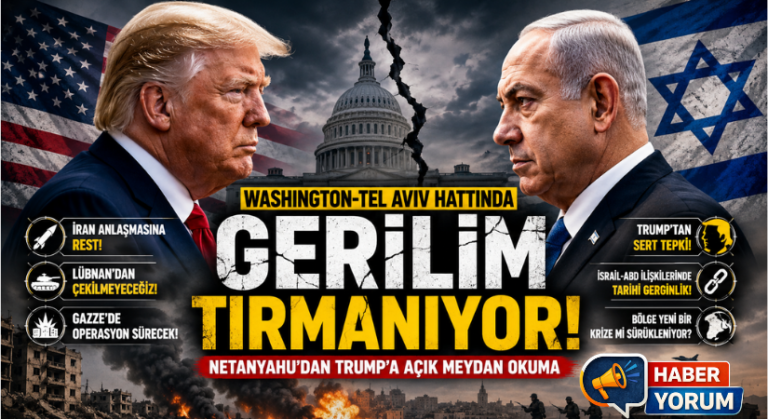 Washington-Tel Aviv Hattında Gerilim Tırmanıyor: Netanyahu’dan Trump’a Açık Meydan Okuma