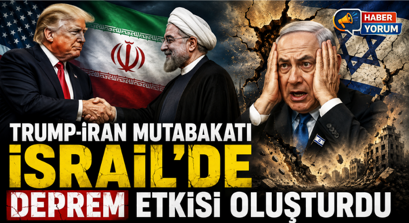 TRUMP-İRAN MUTABAKATI İSRAİL’DE DEPREM ETKİSİ OLUŞTURDU