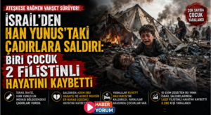 İsrail’den Han Yunus’taki Çadırlara Saldırı: Biri Çocuk 2 Filistinli Hayatını Kaybetti