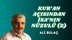 KUR’AN AÇISINDAN İSA’NIN NÜZULÜ (2)