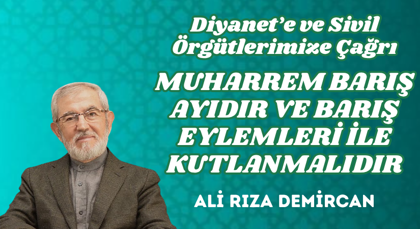 MUHARREM BARIŞ AYIDIR VE BARIŞ EYLEMLERİ İLE KUTLANMALIDIR