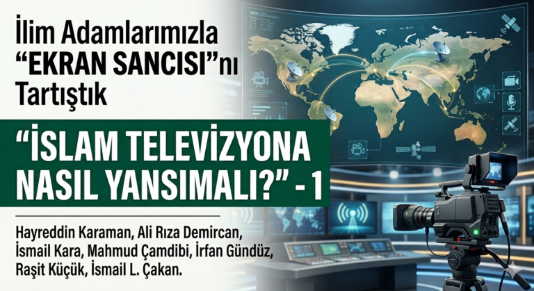 İLİM ADAMLARIMIZLA “EKRAN SANCISI”NI TARTIŞTIK – “İSLAM TELEVİZYONA NASIL YANSIMALI?” – 1