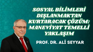 SOSYAL BİLİMLERİ DIŞLANMAKTAN KURTARACAK ÇÖZÜM: MANEVİYAT TEMELLİ YAKLAŞIM