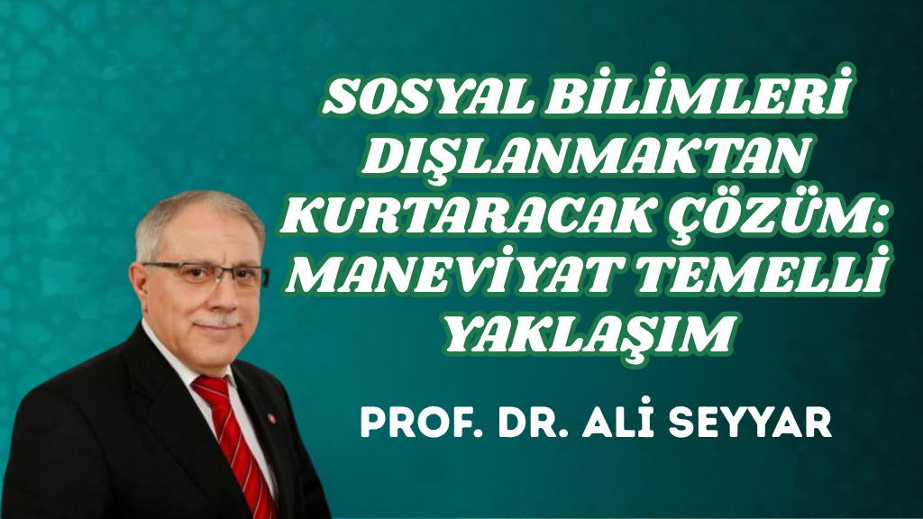 SOSYAL BİLİMLERİ DIŞLANMAKTAN KURTARACAK ÇÖZÜM: MANEVİYAT TEMELLİ YAKLAŞIM