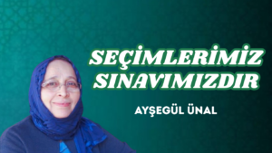 SEÇİMLERİMİZ SINAVIMIZDIR