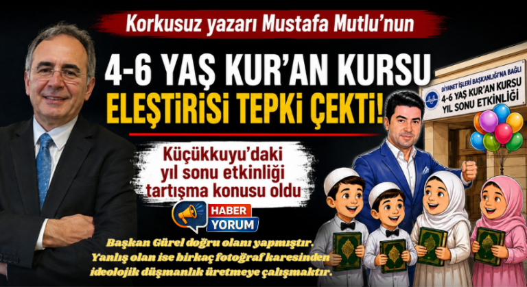 Korkusuz Yazarı Mustafa Mutlu’nun 4-6 Yaş Kur’an Kursu Eleştirisi Tepki Çekti