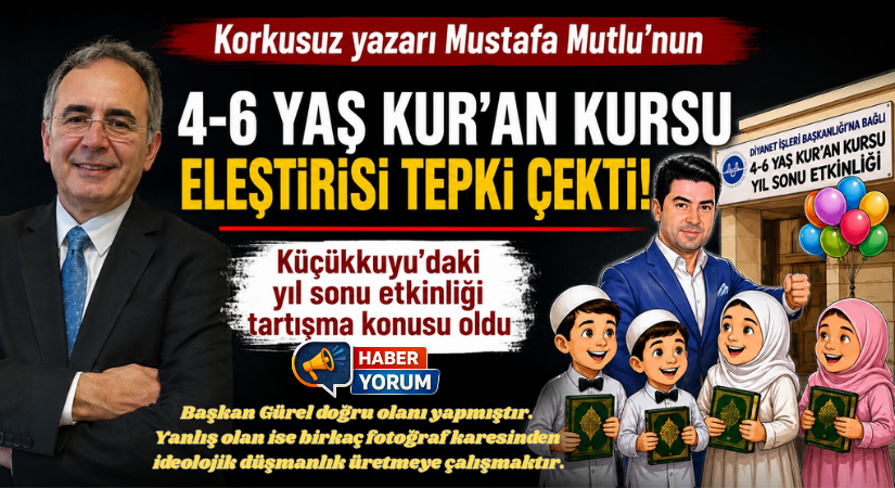 Korkusuz Yazarı Mustafa Mutlu’nun 4-6 Yaş Kur’an Kursu Eleştirisi Tepki Çekti