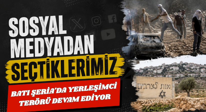 SOSYAL MEDYADAN SEÇTİKLERİMİZ “Batı Şeria’da Yerleşimci Terörü Devam Ediyor”